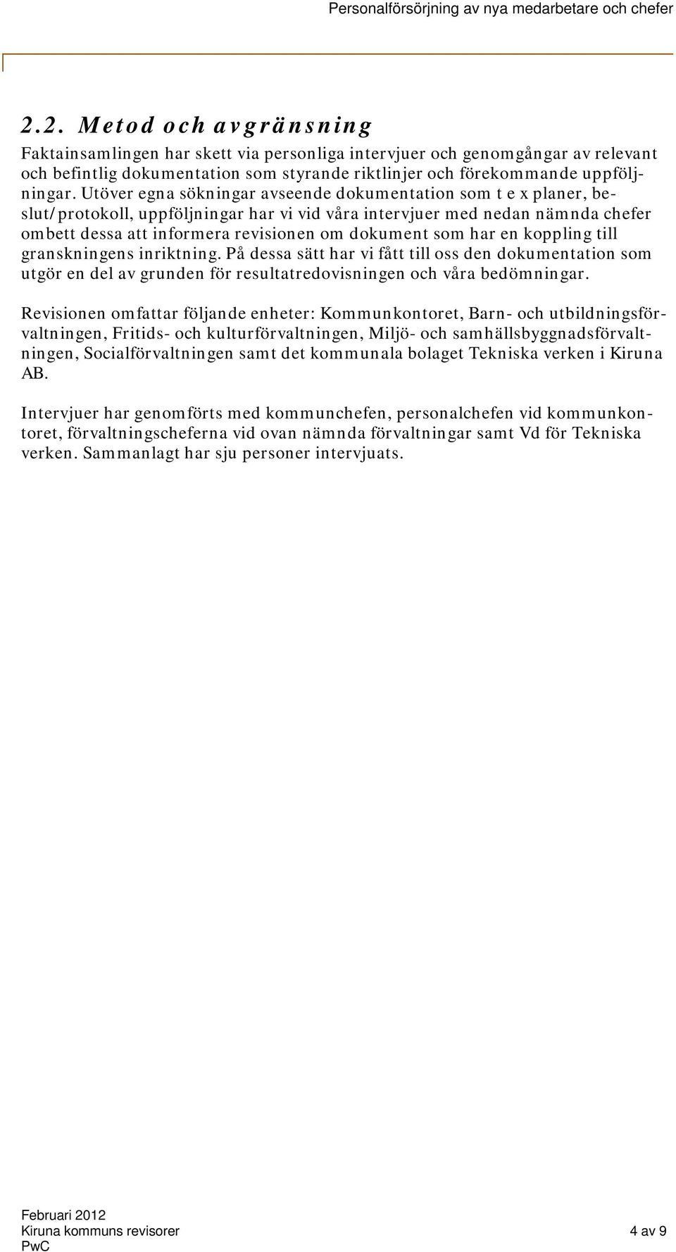 har en koppling till granskningens inriktning. På dessa sätt har vi fått till oss den dokumentation som utgör en del av grunden för resultatredovisningen och våra bedömningar.