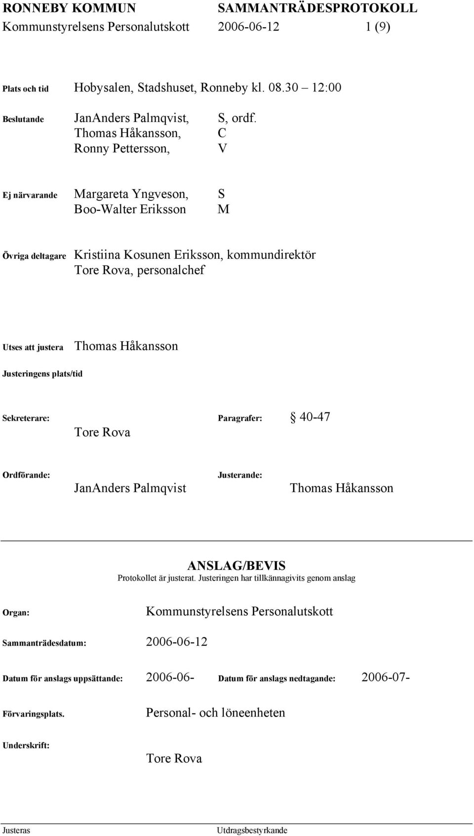 Thomas Håkansson Justeringens plats/tid Sekreterare: Paragrafer: 40-47 Tore Rova Ordförande: JanAnders Palmqvist Justerande: Thomas Håkansson ANSLAG/BEVIS Protokollet är justerat.