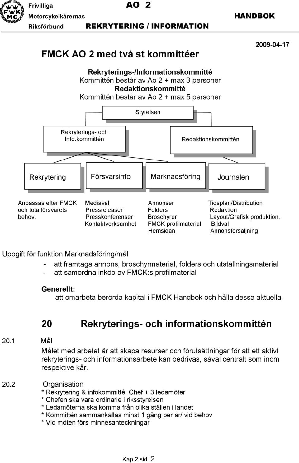 kommittén Redaktionskommittén Rekrytering Försvarsinfo Marknadsföring Journalen Anpassas efter FMCK Mediaval Annonser Tidsplan/Distribution och totalförsvarets Pressreleaser Folders Redaktion behov.