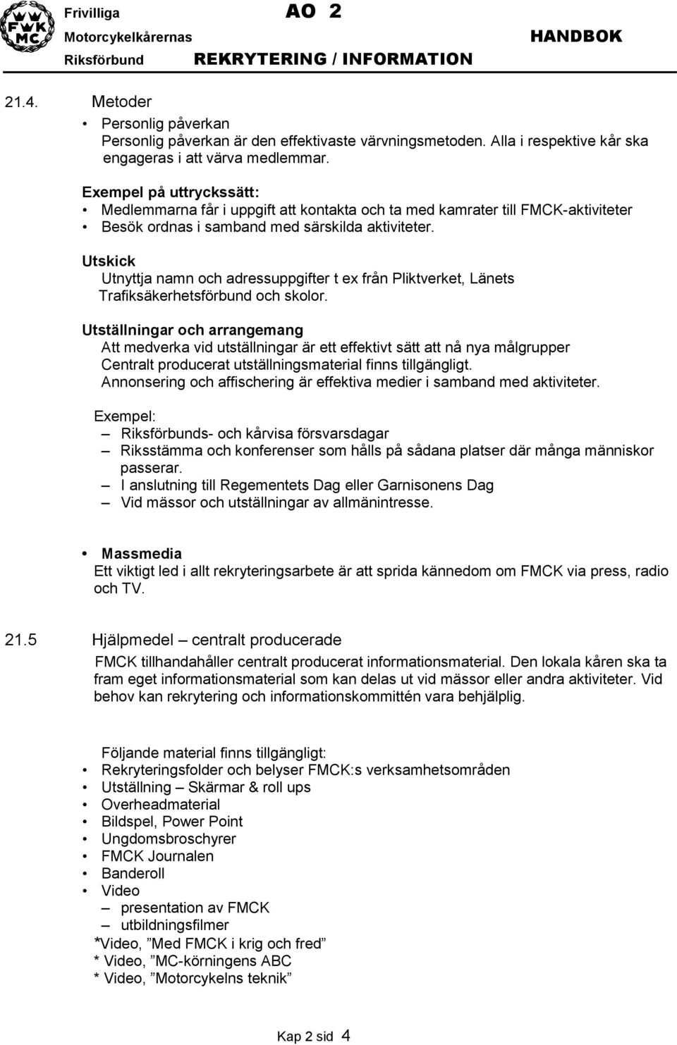 Utskick Utnyttja namn och adressuppgifter t ex från Pliktverket, Länets Trafiksäkerhetsförbund och skolor.