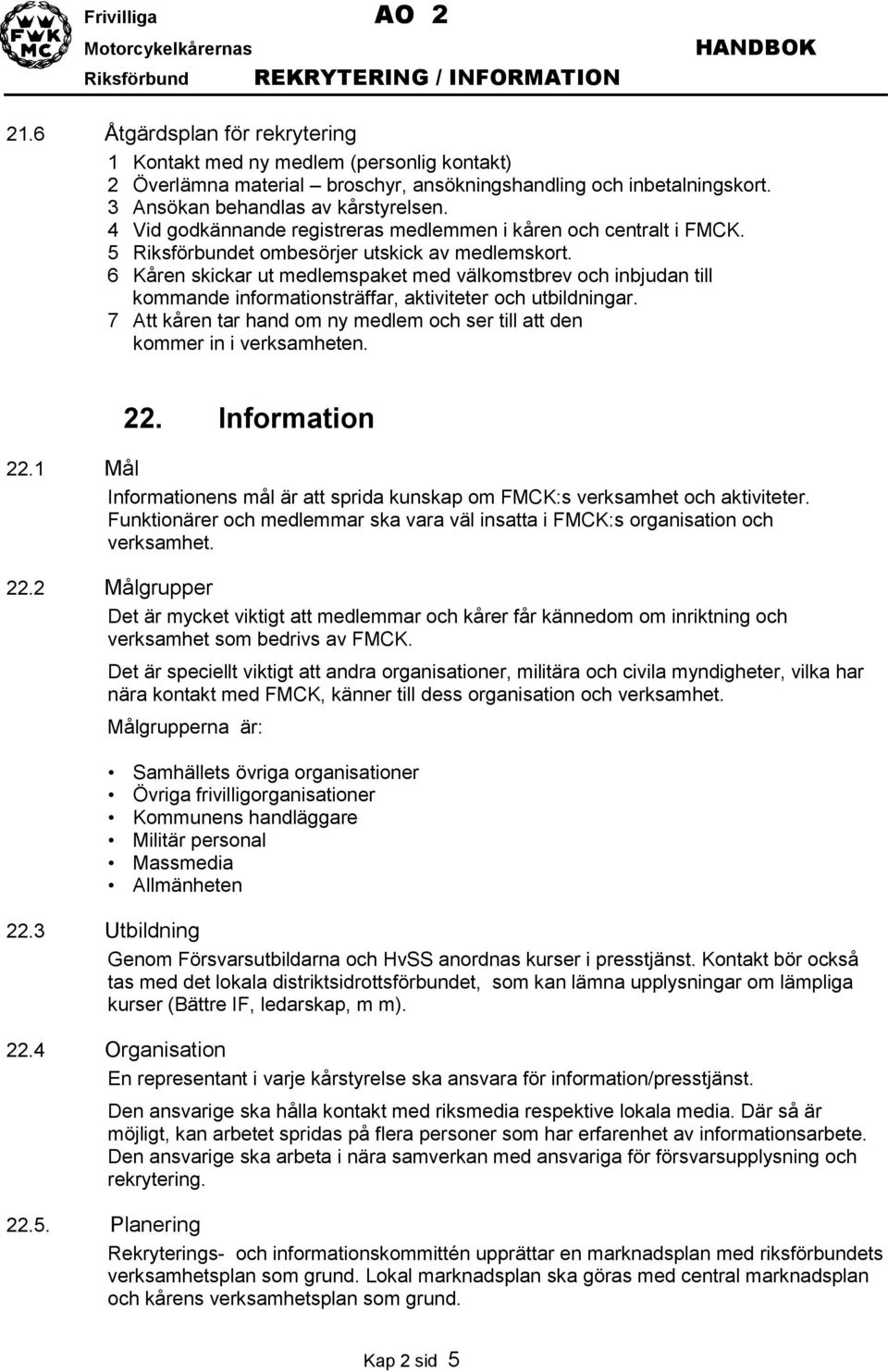 6 Kåren skickar ut medlemspaket med välkomstbrev och inbjudan till kommande informationsträffar, aktiviteter och utbildningar.