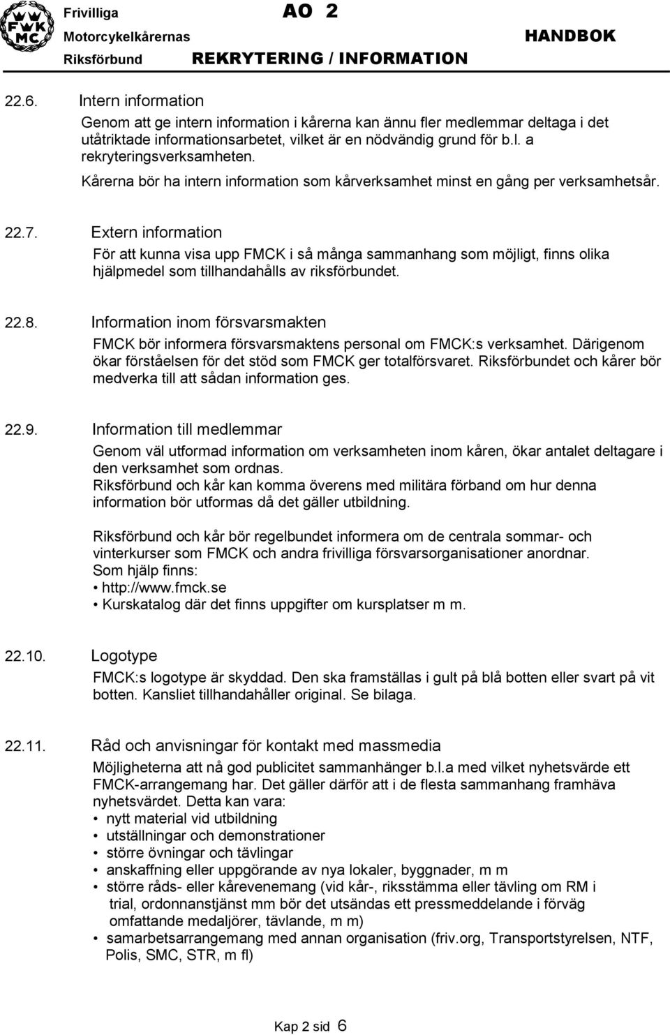 Extern information För att kunna visa upp FMCK i så många sammanhang som möjligt, finns olika hjälpmedel som tillhandahålls av riksförbundet. 22.8.