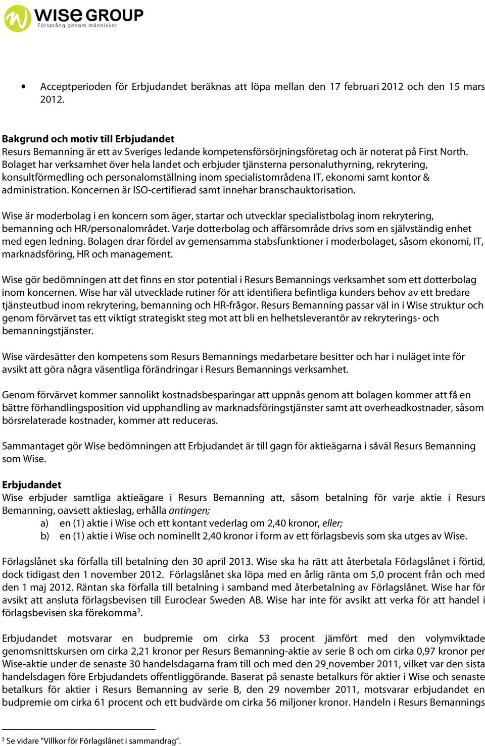 Bolaget har verksamhet över hela landet och erbjuder tjänsterna personaluthyrning, rekrytering, konsultförmedling och personalomställning inom specialistområdena IT, ekonomi samt kontor &