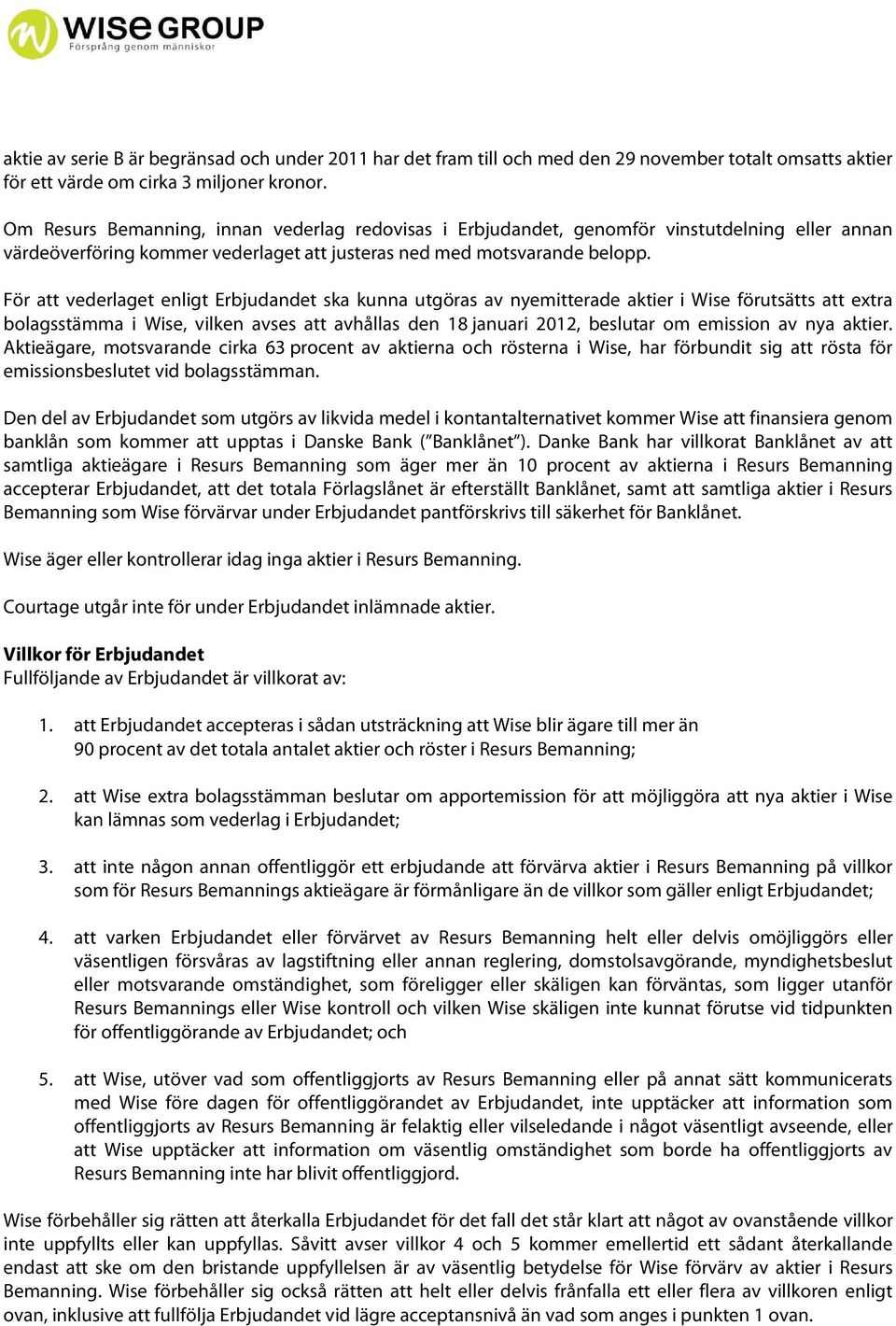 För att vederlaget enligt Erbjudandet ska kunna utgöras av nyemitterade aktier i Wise förutsätts att extra bolagsstämma i Wise, vilken avses att avhållas den 18 januari 2012, beslutar om emission av