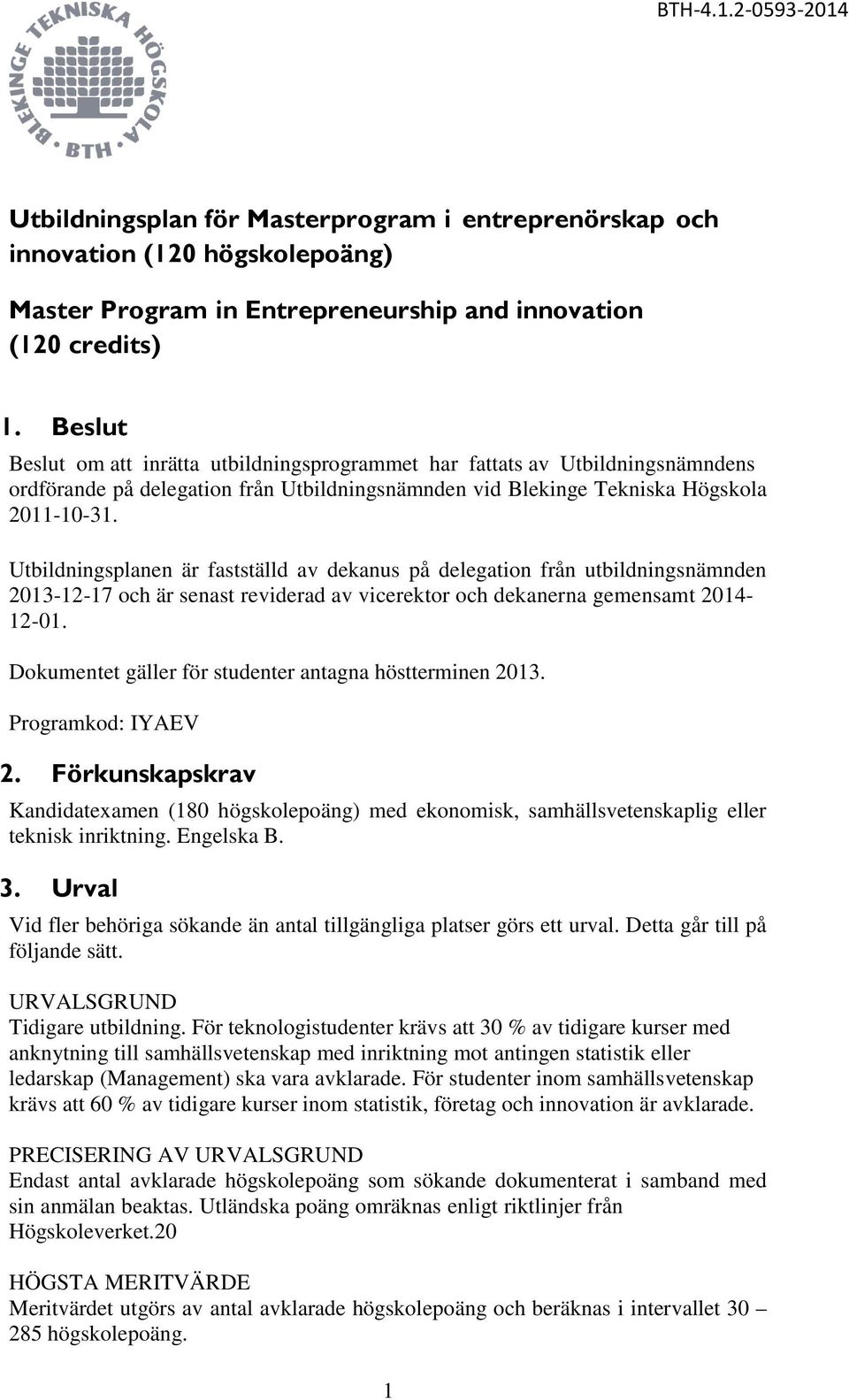 Utbildningsplanen är fastställd av dekanus på delegation från utbildningsnämnden 2013-12-17 och är senast reviderad av vicerektor och dekanerna gemensamt 2014-12-01.