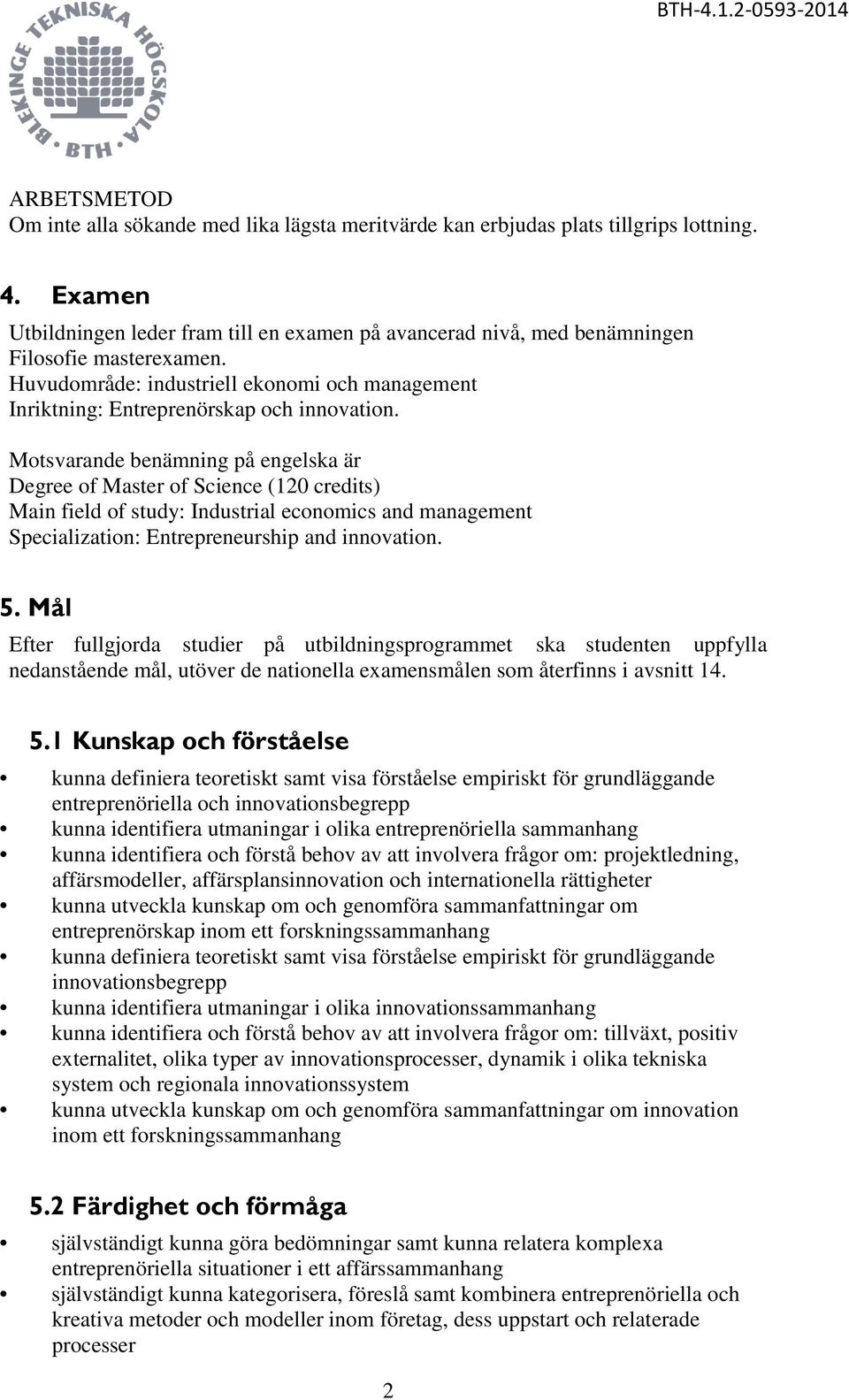 Motsvarande benämning på engelska är Degree of Master of Science (120 credits) Main field of study: Industrial economics and management Specialization: Entrepreneurship and innovation. 5.