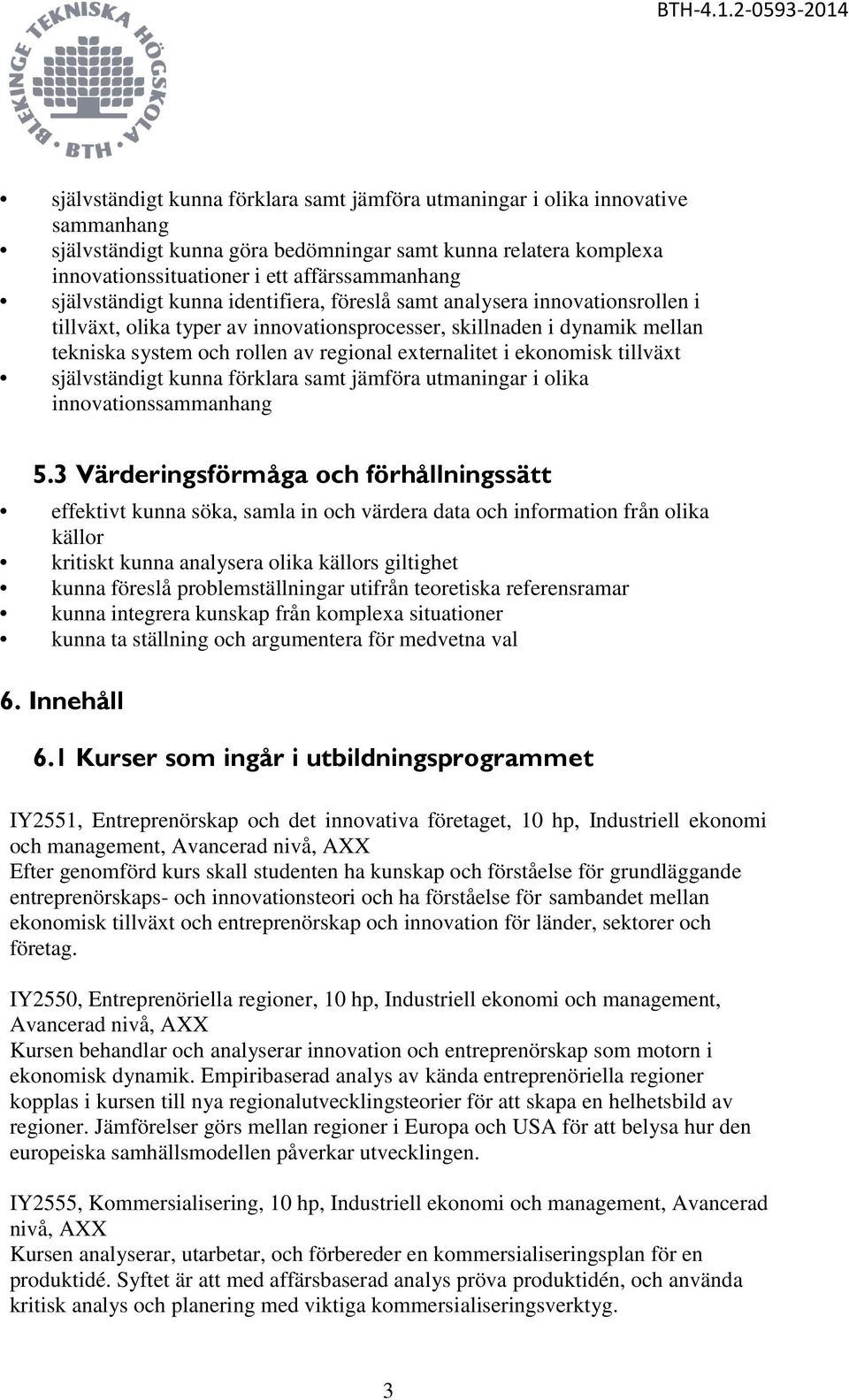 externalitet i ekonomisk tillväxt självständigt kunna förklara samt jämföra utmaningar i olika innovationssammanhang 5.