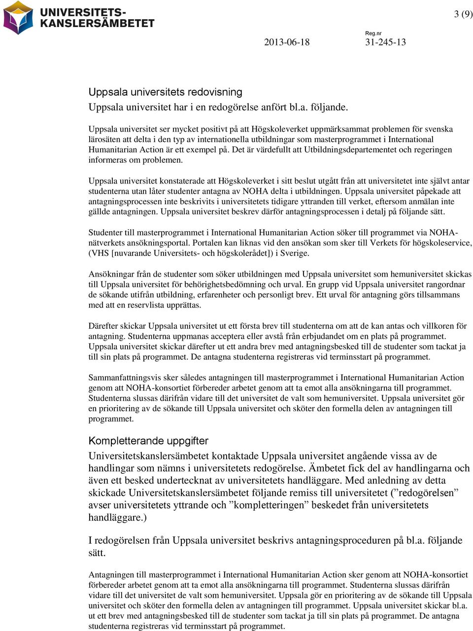 Humanitarian Action är ett exempel på. Det är värdefullt att Utbildningsdepartementet och regeringen informeras om problemen.