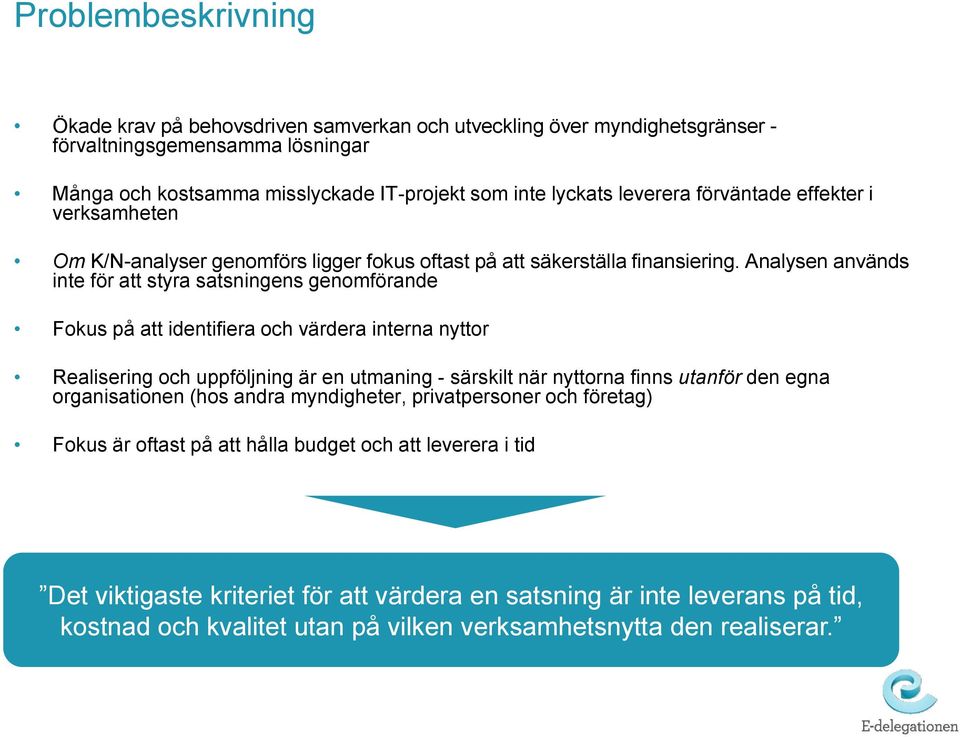 Analysen används inte för att styra satsningens genomförande Fokus på att identifiera och värdera interna nyttor Realisering och uppföljning är en utmaning - särskilt när nyttorna finns utanför