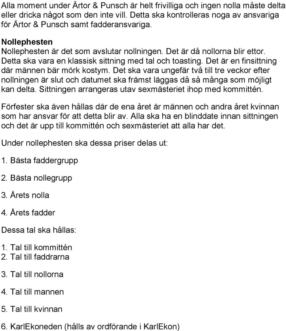 Det ska vara ungefär två till tre veckor efter nollningen är slut och datumet ska främst läggas då så många som möjligt kan delta. Sittningen arrangeras utav sexmästeriet ihop med kommittén.