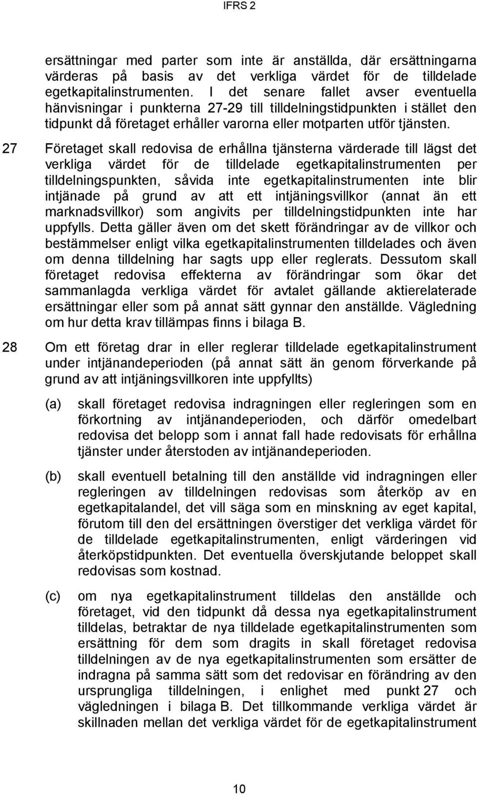 27 Företaget skall redovisa de erhållna tjänsterna värderade till lägst det verkliga värdet för de tilldelade egetkapitalinstrumenten per tilldelningspunkten, såvida inte egetkapitalinstrumenten inte