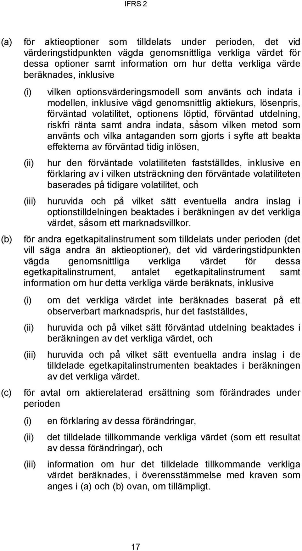 riskfri ränta samt andra indata, såsom vilken metod som använts och vilka antaganden som gjorts i syfte att beakta effekterna av förväntad tidig inlösen, (ii) hur den förväntade volatiliteten