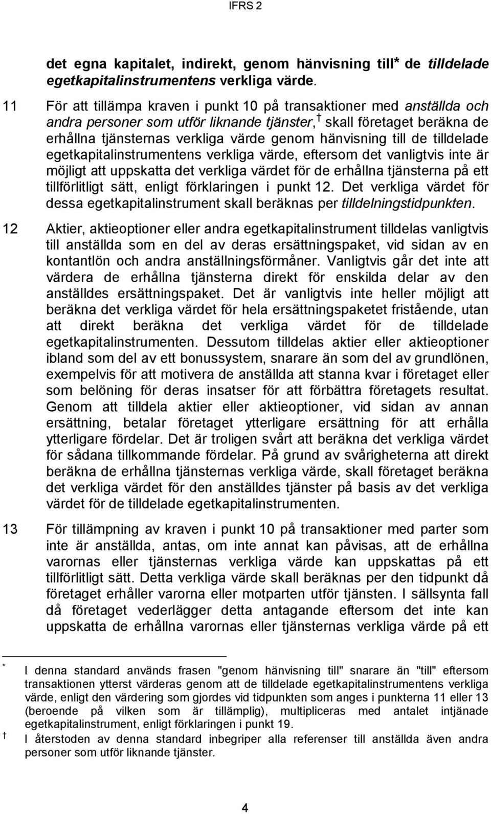 till de tilldelade egetkapitalinstrumentens verkliga värde, eftersom det vanligtvis inte är möjligt att uppskatta det verkliga värdet för de erhållna tjänsterna på ett tillförlitligt sätt, enligt