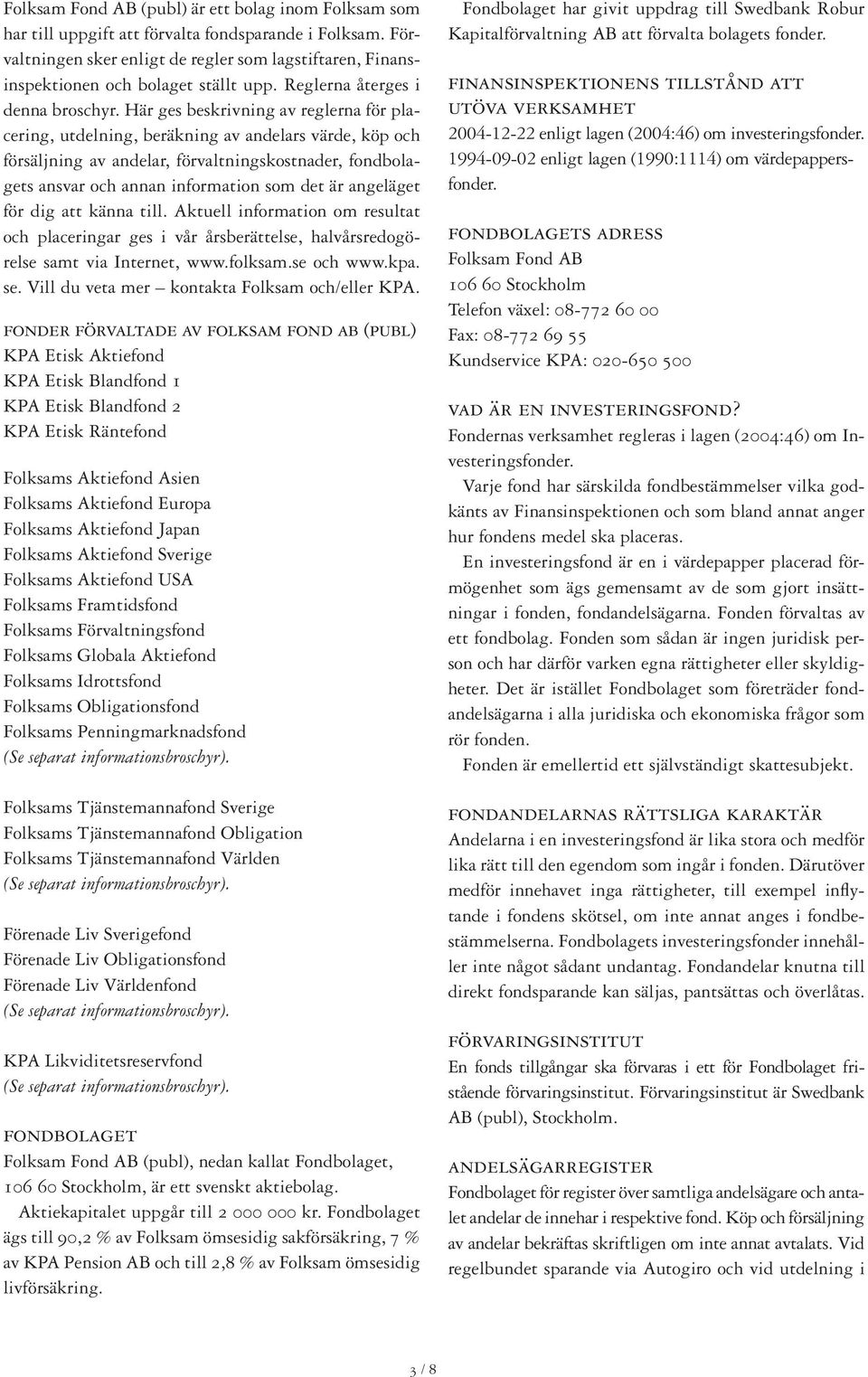 Här ges beskrivning av reglerna för placering, utdelning, beräkning av andelars värde, köp och försäljning av andelar, förvaltningskostnader, fondbolagets ansvar och annan information som det är