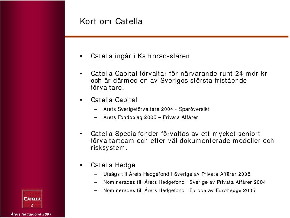 Catella Capital Årets Sverigeförvaltare 2004 - Sparöversikt Årets Fondbolag 2005 Privata Affärer Catella Specialfonder förvaltas av ett mycket