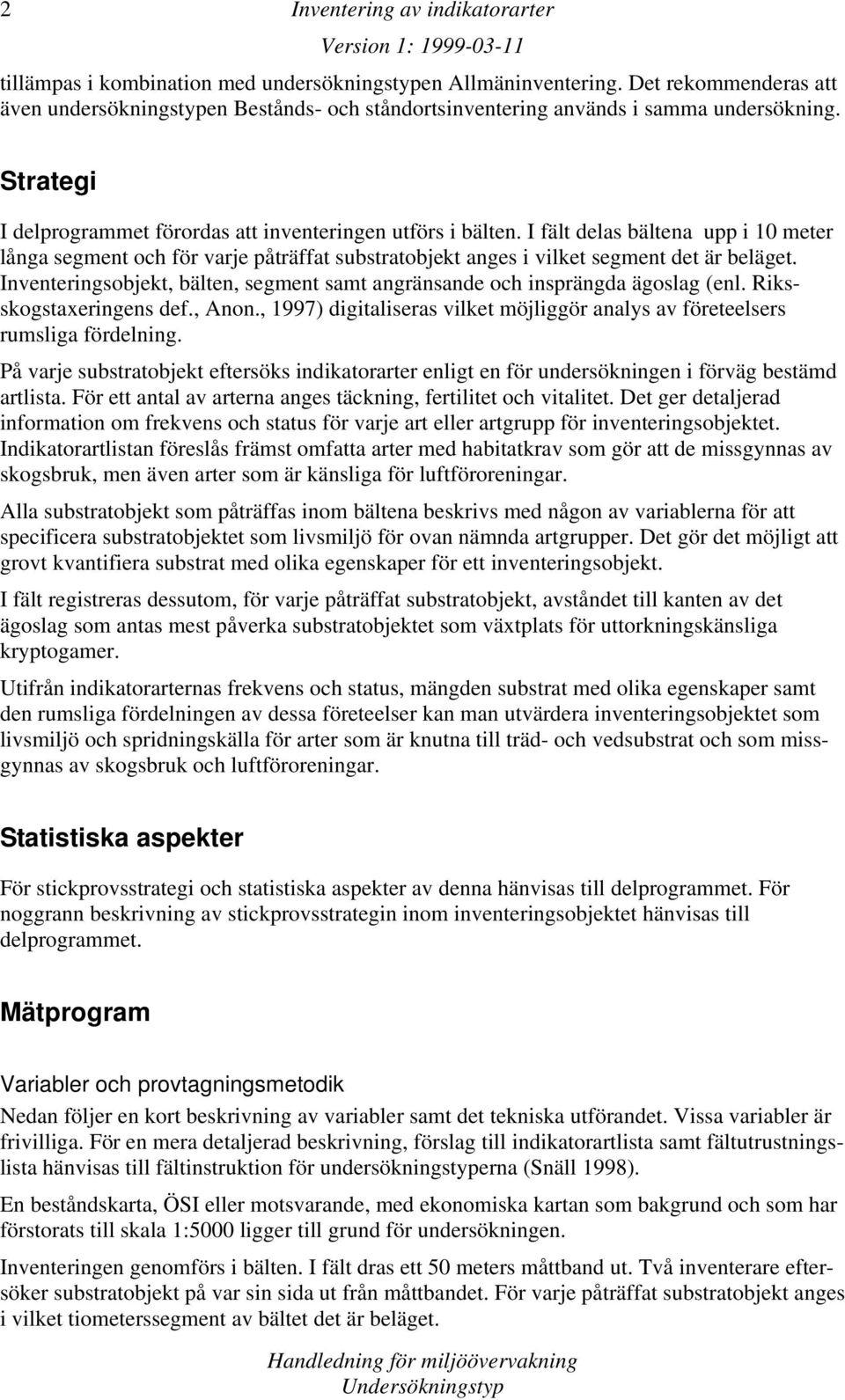 Inventeringsobjekt, bälten, segment samt angränsande och insprängda ägoslag (enl. Riksskogstaxeringens def., Anon., 1997) digitaliseras vilket möjliggör analys av företeelsers rumsliga fördelning.