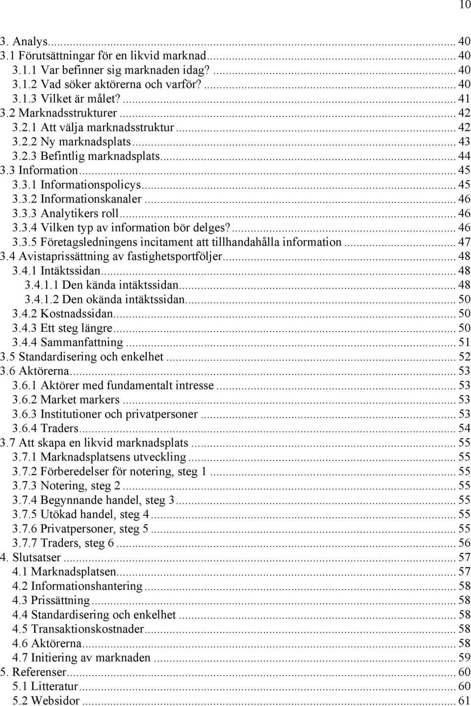 .. 46 3.3.3 Analytikers roll... 46 3.3.4 Vilken typ av information bör delges?... 46 3.3.5 Företagsledningens incitament att tillhandahålla information... 47 3.