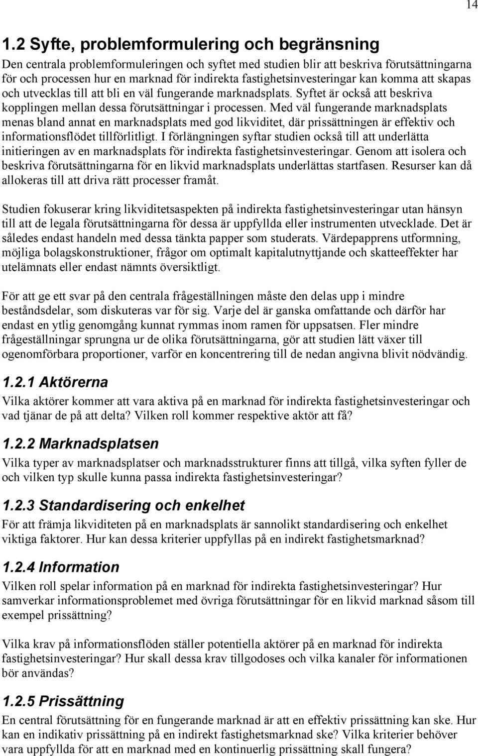 Med väl fungerande marknadsplats menas bland annat en marknadsplats med god likviditet, där prissättningen är effektiv och informationsflödet tillförlitligt.