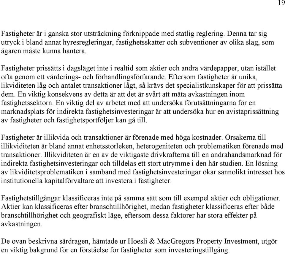 Fastigheter prissätts i dagsläget inte i realtid som aktier och andra värdepapper, utan istället ofta genom ett värderings- och förhandlingsförfarande.