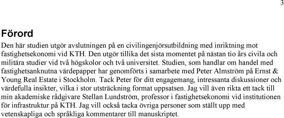 Studien, som handlar om handel med fastighetsanknutna värdepapper har genomförts i samarbete med Peter Almström på Ernst & Young Real Estate i Stockholm.