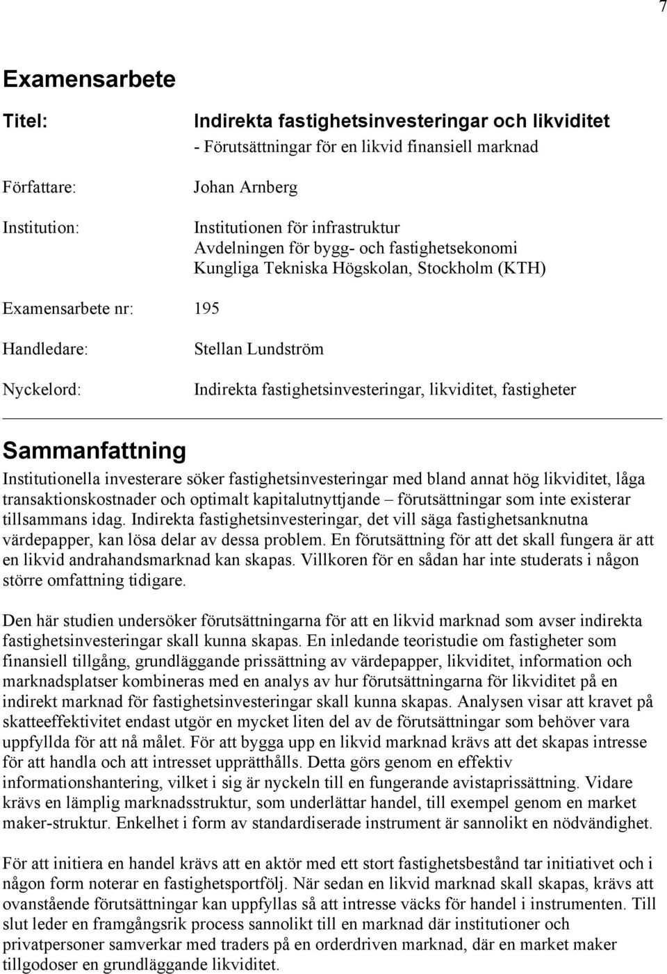 fastigheter Sammanfattning Institutionella investerare söker fastighetsinvesteringar med bland annat hög likviditet, låga transaktionskostnader och optimalt kapitalutnyttjande förutsättningar som