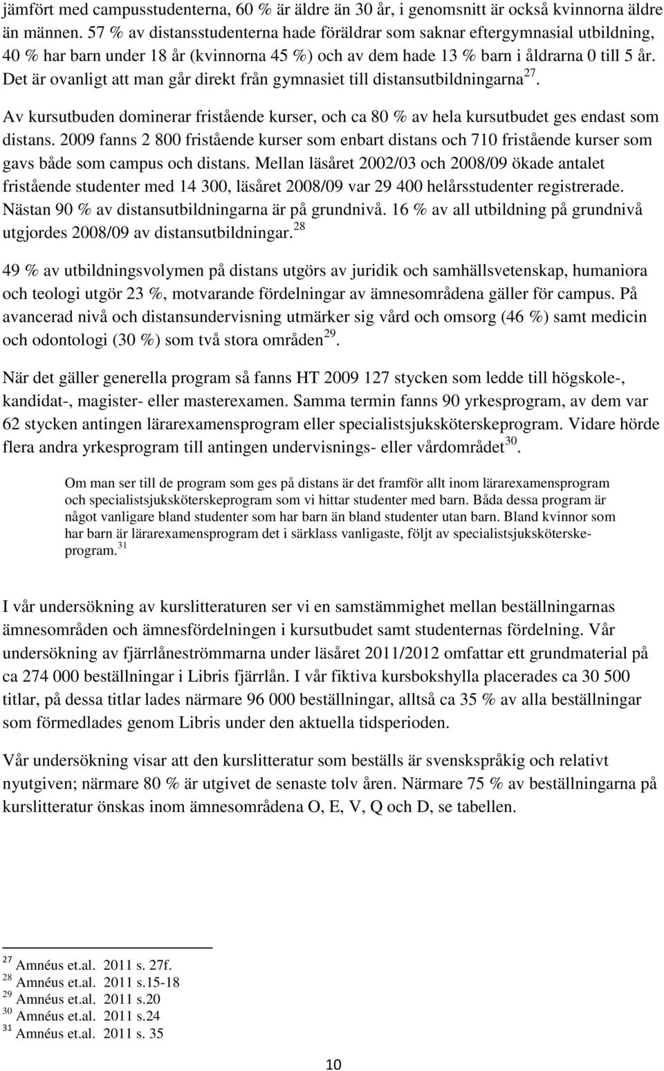 Det är ovanligt att man går direkt från gymnasiet till distansutbildningarna 27. Av kursutbuden dominerar fristående kurser, och ca 80 % av hela kursutbudet ges endast som distans.