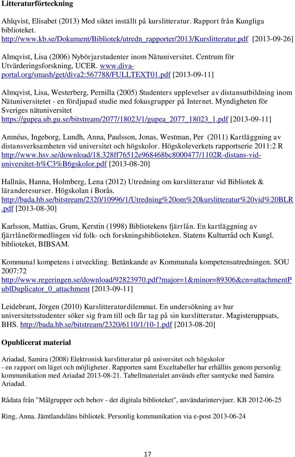 pdf [2013-09-11] Almqvist, Lisa, Westerberg, Pernilla (2005) Studenters upplevelser av distansutbildning inom Nätuniversitetet - en fördjupad studie med fokusgrupper på Internet.