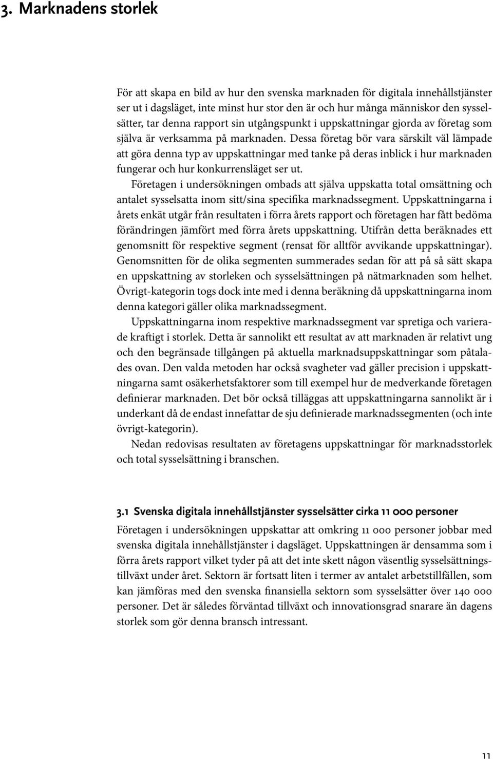 Dessa företag bör vara särskilt väl lämpade att göra denna typ av uppskattningar med tanke på deras inblick i hur marknaden fungerar och hur konkurrensläget ser ut.