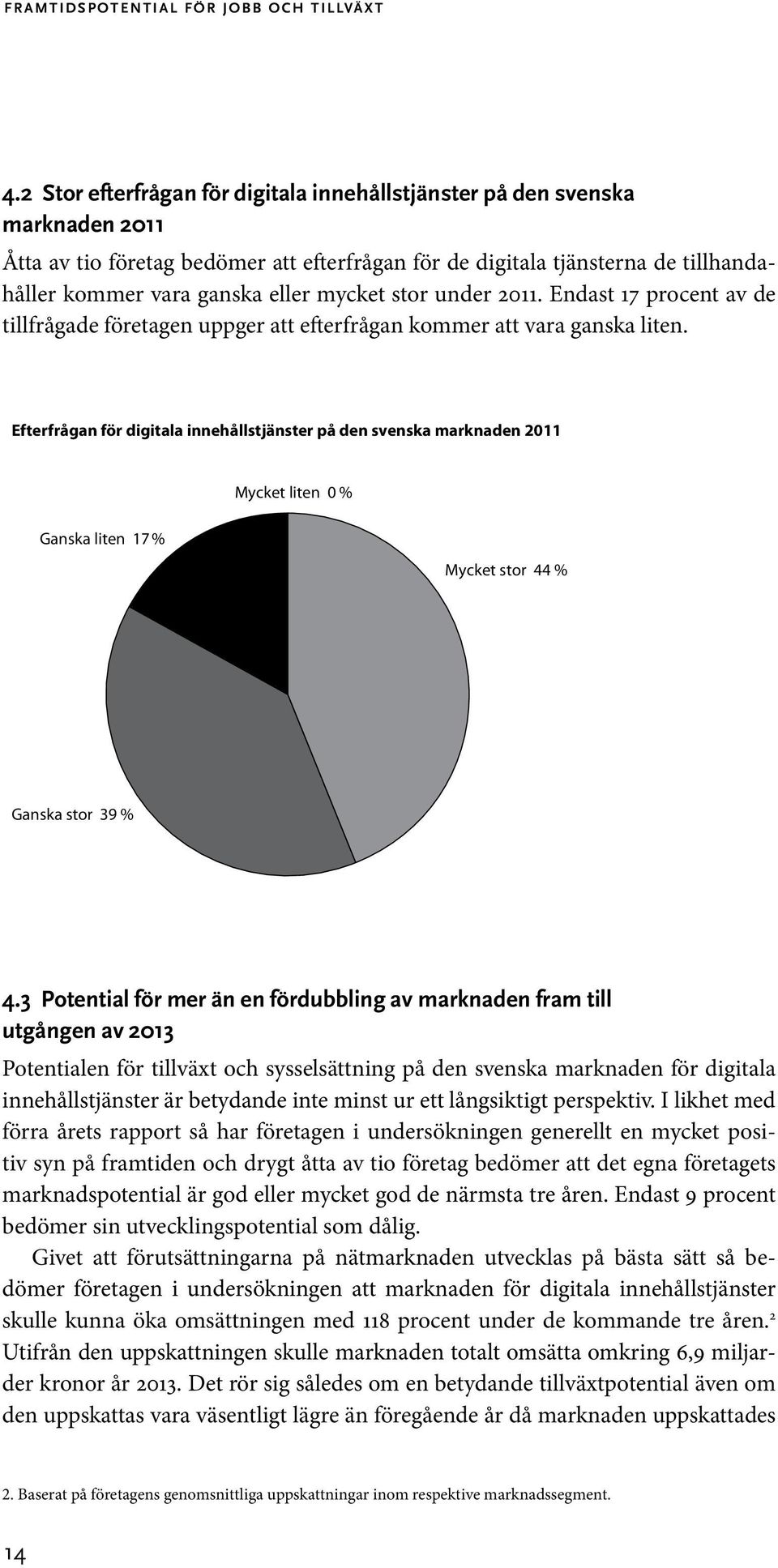 mycket stor under 2011. Endast 17 procent av de tillfrågade företagen uppger att efterfrågan kommer att vara ganska liten.