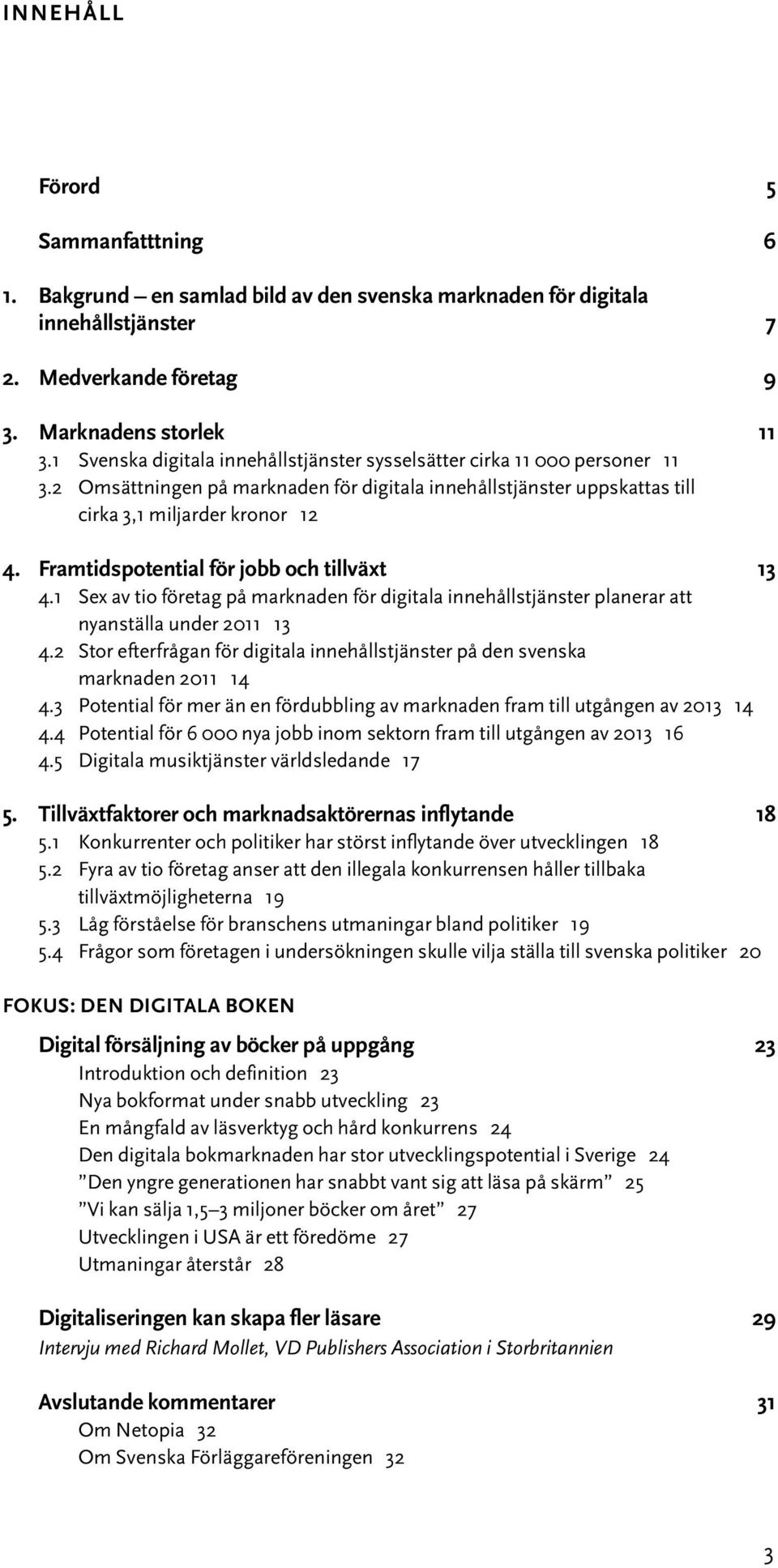 Framtidspotential för jobb och tillväxt 13 4.1 Sex av tio företag på marknaden för digitala innehållstjänster planerar att nyanställa under 2011 13 4.