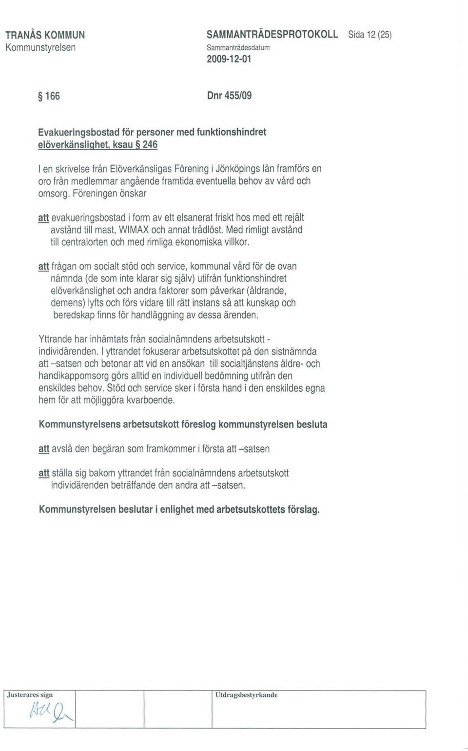 Föreningen önskar att evakueringsbostad i form av ett elsanerat friskt hos med ett rejält avstånd till mast, WIMAX och annat trådlöst.