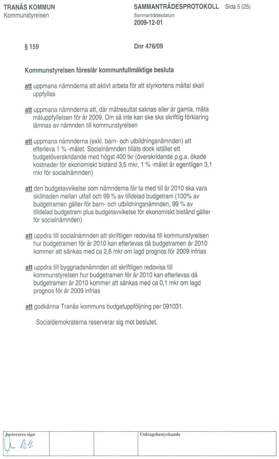 barn- och utbildningsnämnden) att efterleva 1% -målet. Socialnämnden tillåts dock istället ett budgetöverskridande med högst 400 tkr(överskridande p.g.a. ökade kostnader för ekonomiskt bistånd 3,5