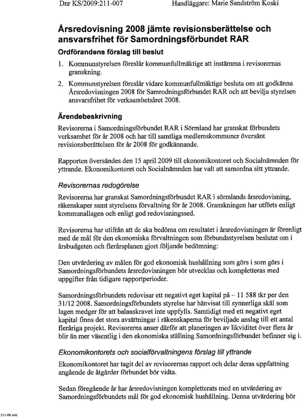 bevilja styrelsen ansvarsfrihet fór verksamhetsåret 2008, Ärendebeskrivning Revisorema i Samordningsfórbundet RA i Sörmland har granskat fórbundets verksaret fór år 2008 oeh har till samtliga