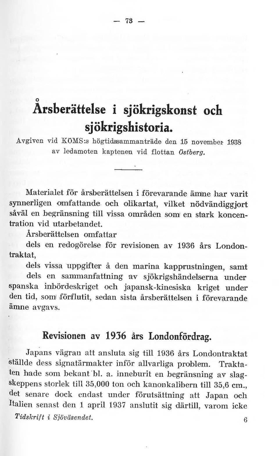 Årsberättelsen mfattar dels en redgörelse för revisinen av 1936 års Lndntraktat, dels vissa uppgifter å den marina kapprustningen, samt dels en sammanfattning av sjökrigshändelserna under spanska