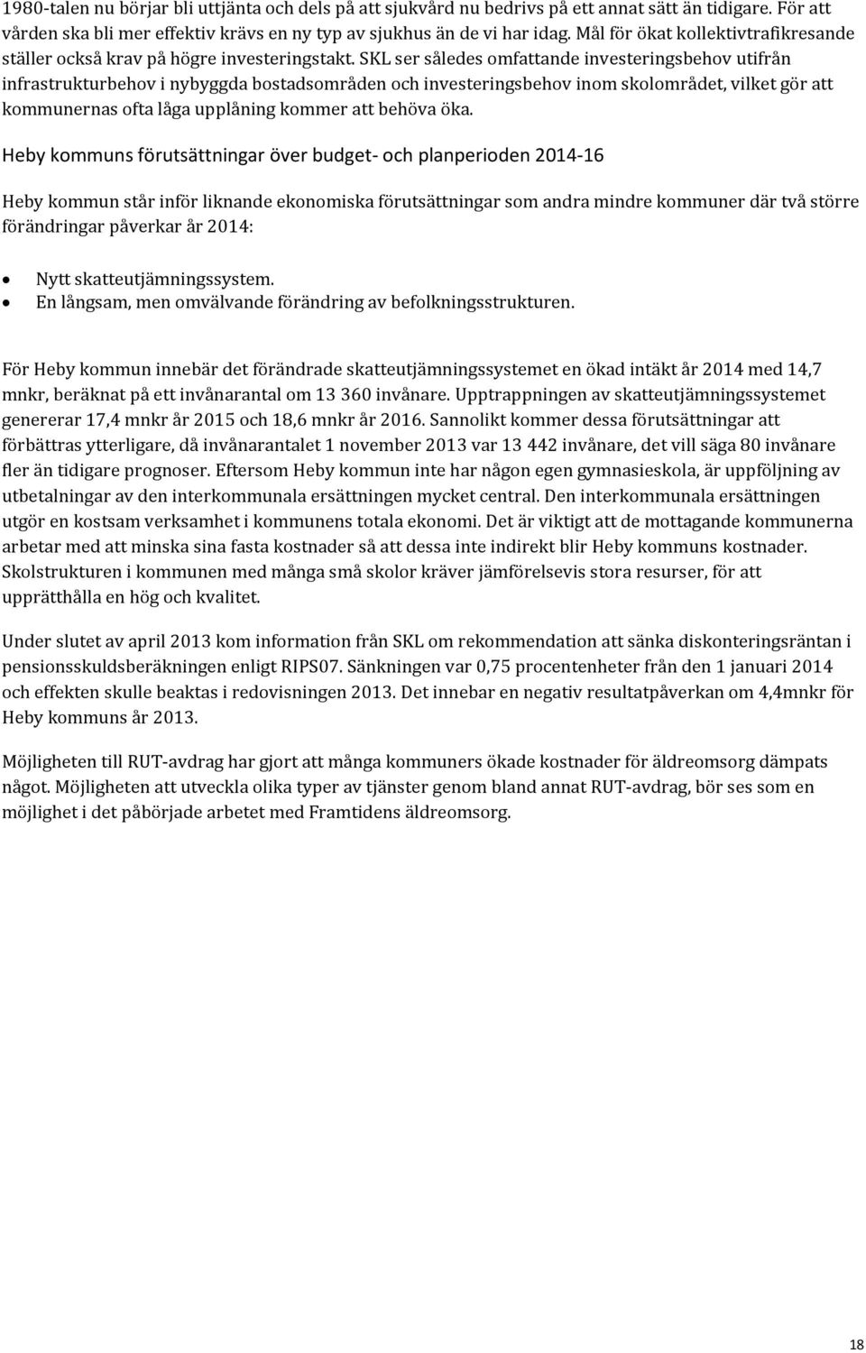 SKL ser således omfattande investeringsbehov utifrån infrastrukturbehov i nybyggda bostadsområden och investeringsbehov inom skolområdet, vilket gör att kommunernas ofta låga upplåning kommer att