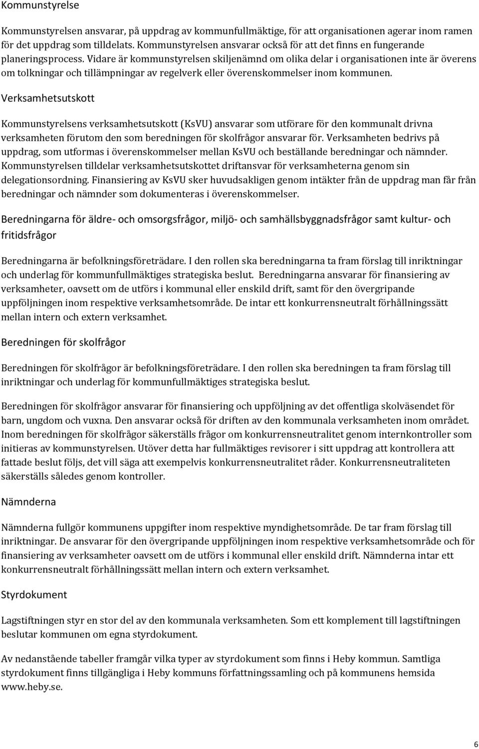 Vidare är kommunstyrelsen skiljenämnd om olika delar i organisationen inte är överens om tolkningar och tillämpningar av regelverk eller överenskommelser inom kommunen.