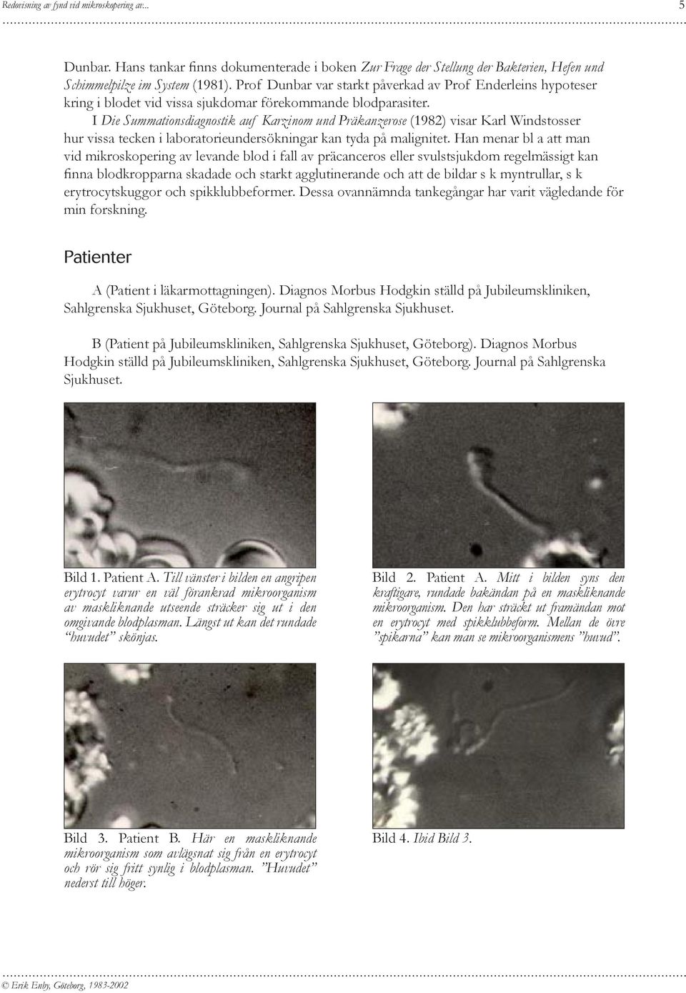 I Die Summationsdiagnostik auf Karzinom und Präkanzerose (1982) visar Karl Windstosser hur vissa tecken i laboratorieundersökningar kan tyda på malignitet.