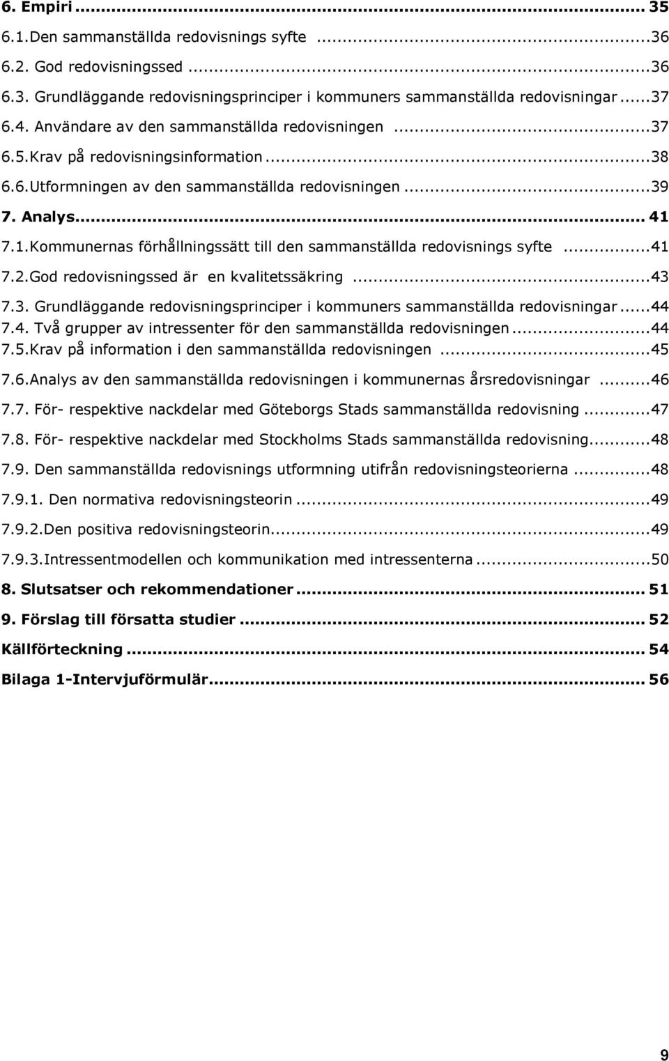 7.1.Kommunernas förhållningssätt till den sammanställda redovisnings syfte... 41 7.2.God redovisningssed är en kvalitetssäkring... 43 