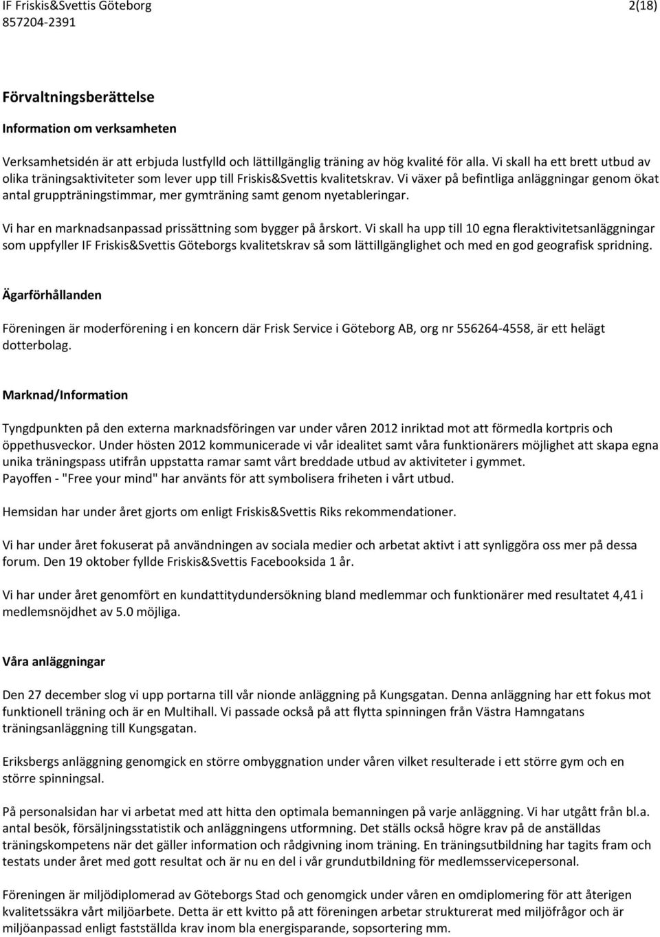 Vi växer på befintliga anläggningar genom ökat antal gruppträningstimmar, mer gymträning samt genom nyetableringar. Vi har en marknadsanpassad prissättning som bygger på årskort.