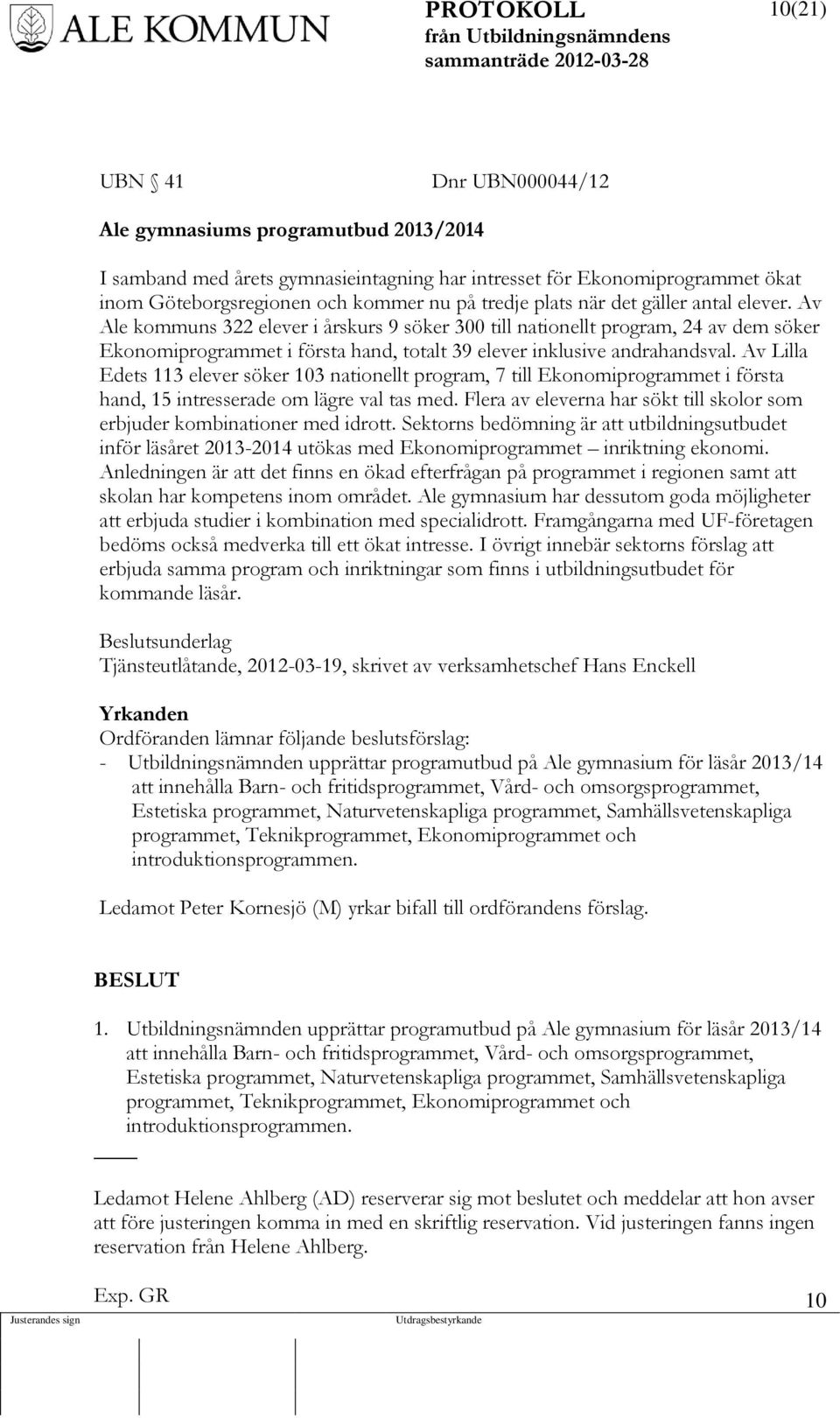 Av Lilla Edets 113 elever söker 103 nationellt program, 7 till Ekonomiprogrammet i första hand, 15 intresserade om lägre val tas med.