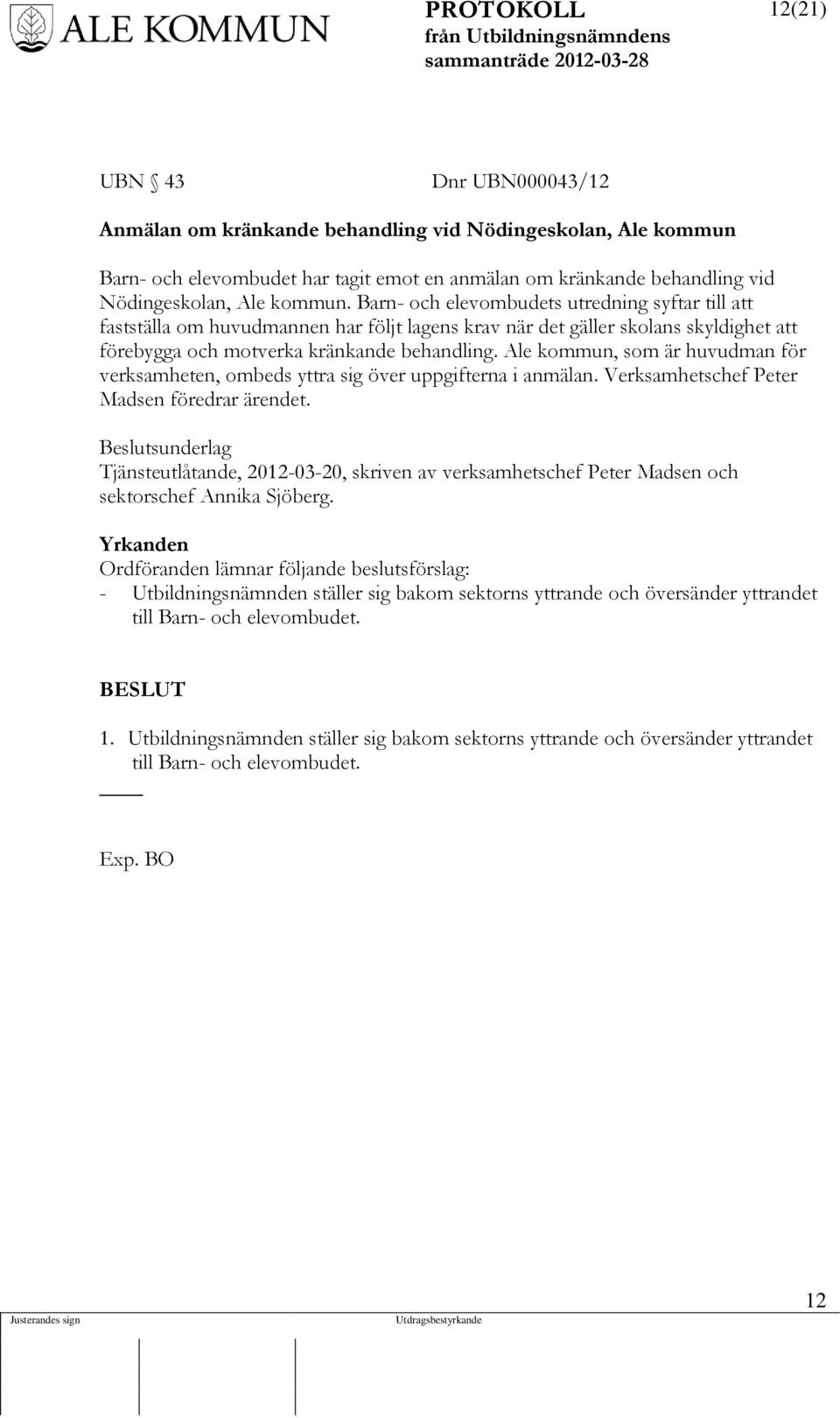 Ale kommun, som är huvudman för verksamheten, ombeds yttra sig över uppgifterna i anmälan. Verksamhetschef Peter Madsen föredrar ärendet.