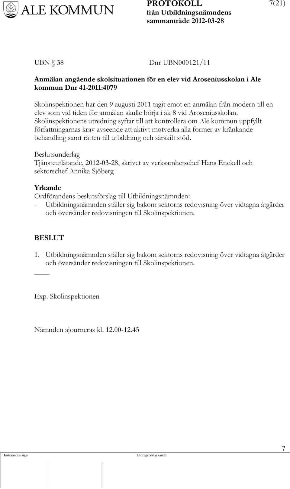 Skolinspektionens utredning syftar till att kontrollera om Ale kommun uppfyllt författningarnas krav avseende att aktivt motverka alla former av kränkande behandling samt rätten till utbildning och