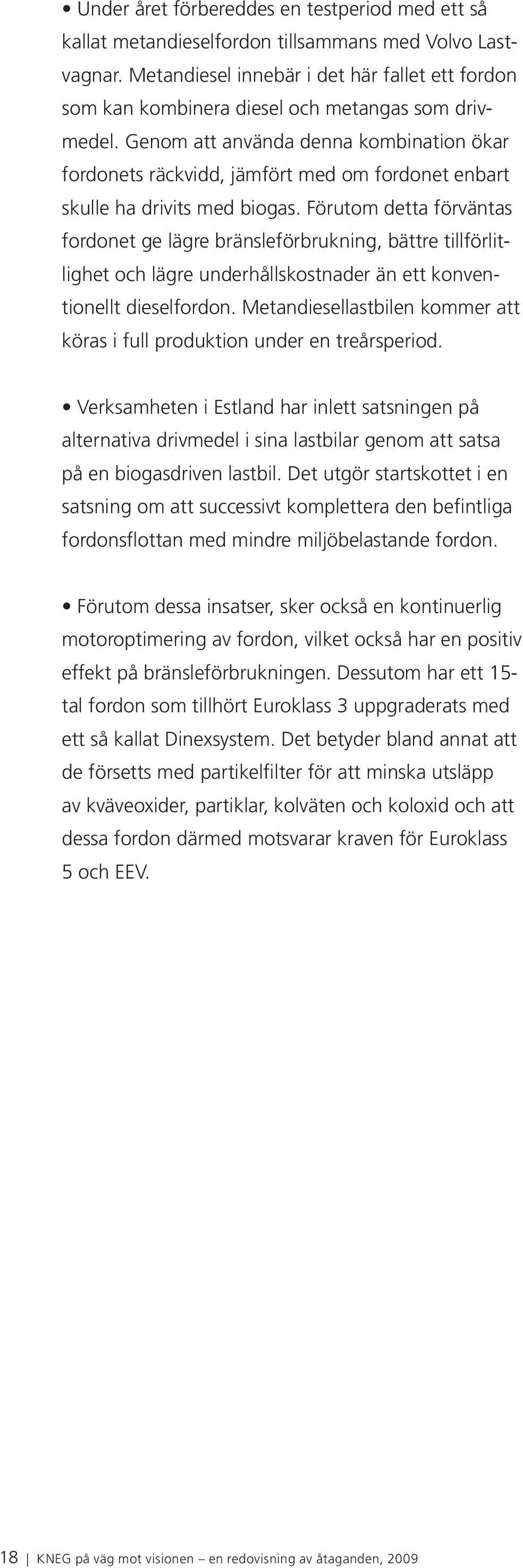 Genom att använda denna kombination ökar fordonets räckvidd, jämfört med om fordonet enbart skulle ha drivits med biogas.