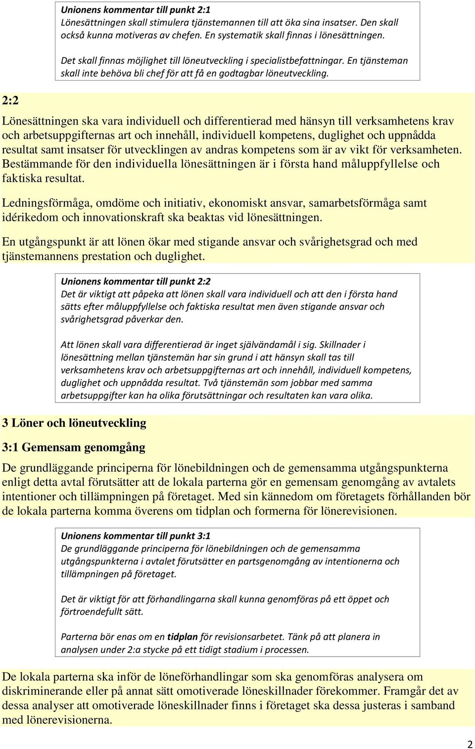 Lönesättningen ska vara individuell och differentierad med hänsyn till verksamhetens krav och arbetsuppgifternas art och innehåll, individuell kompetens, duglighet och uppnådda resultat samt insatser