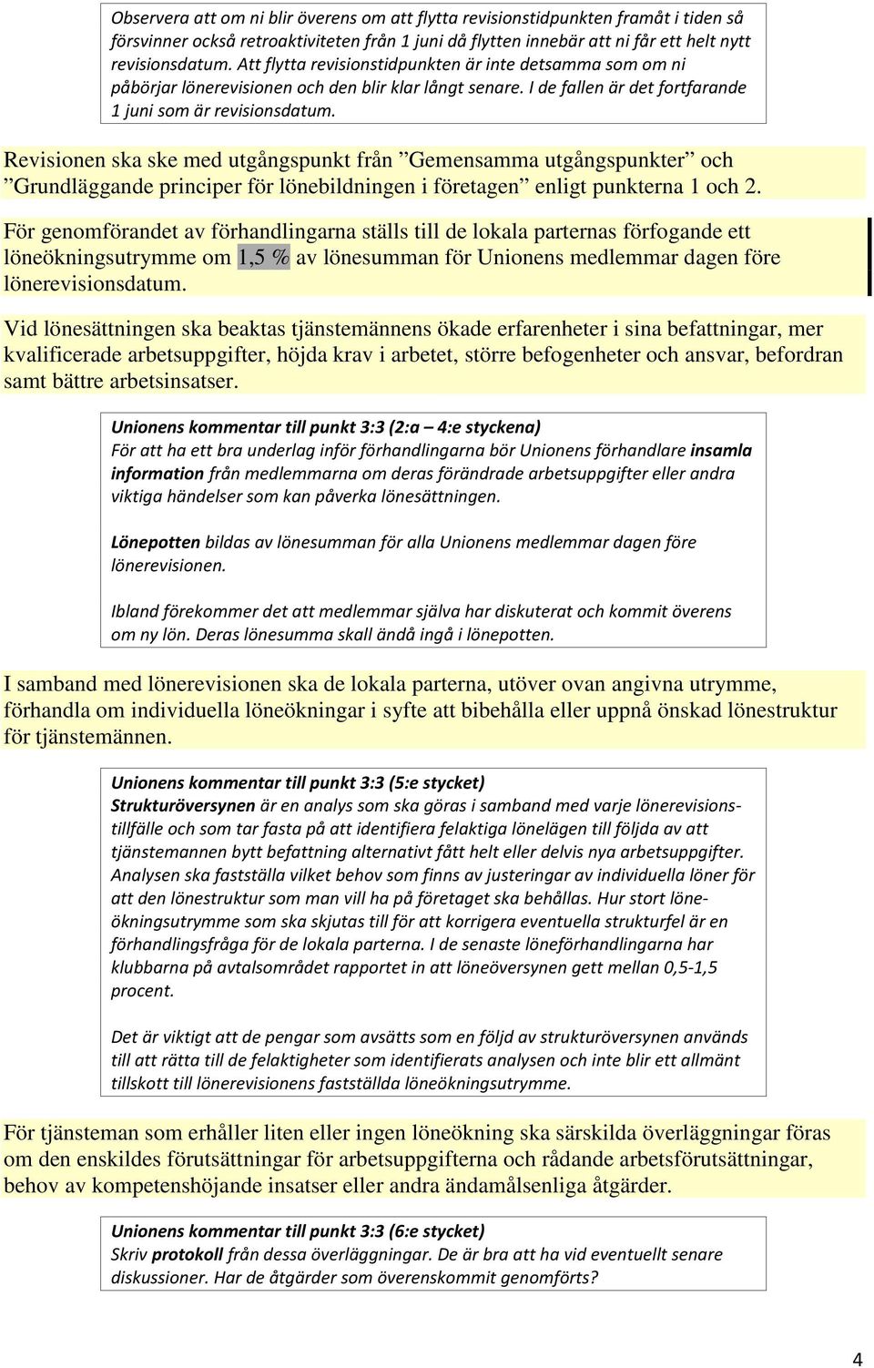 Revisionen ska ske med utgångspunkt från Gemensamma utgångspunkter och Grundläggande principer för lönebildningen i företagen enligt punkterna 1 och 2.