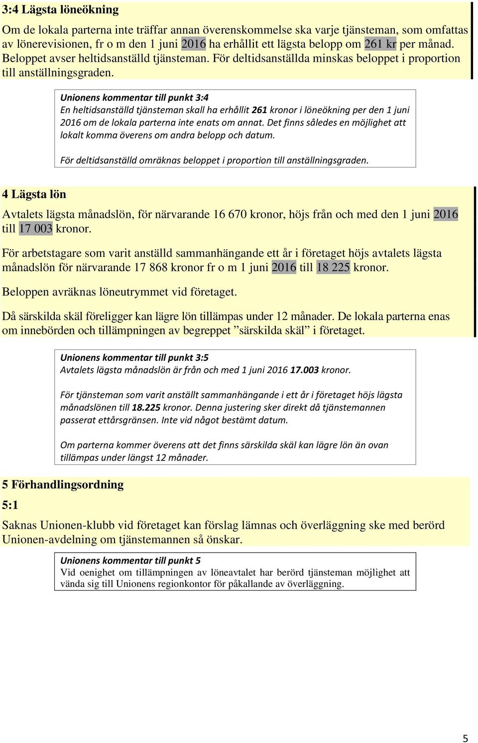 Unionens kommentar till punkt 3:4 En heltidsanställd tjänsteman skall ha erhållit 261 kronor i löneökning per den 1 juni 2016 om de lokala parterna inte enats om annat.