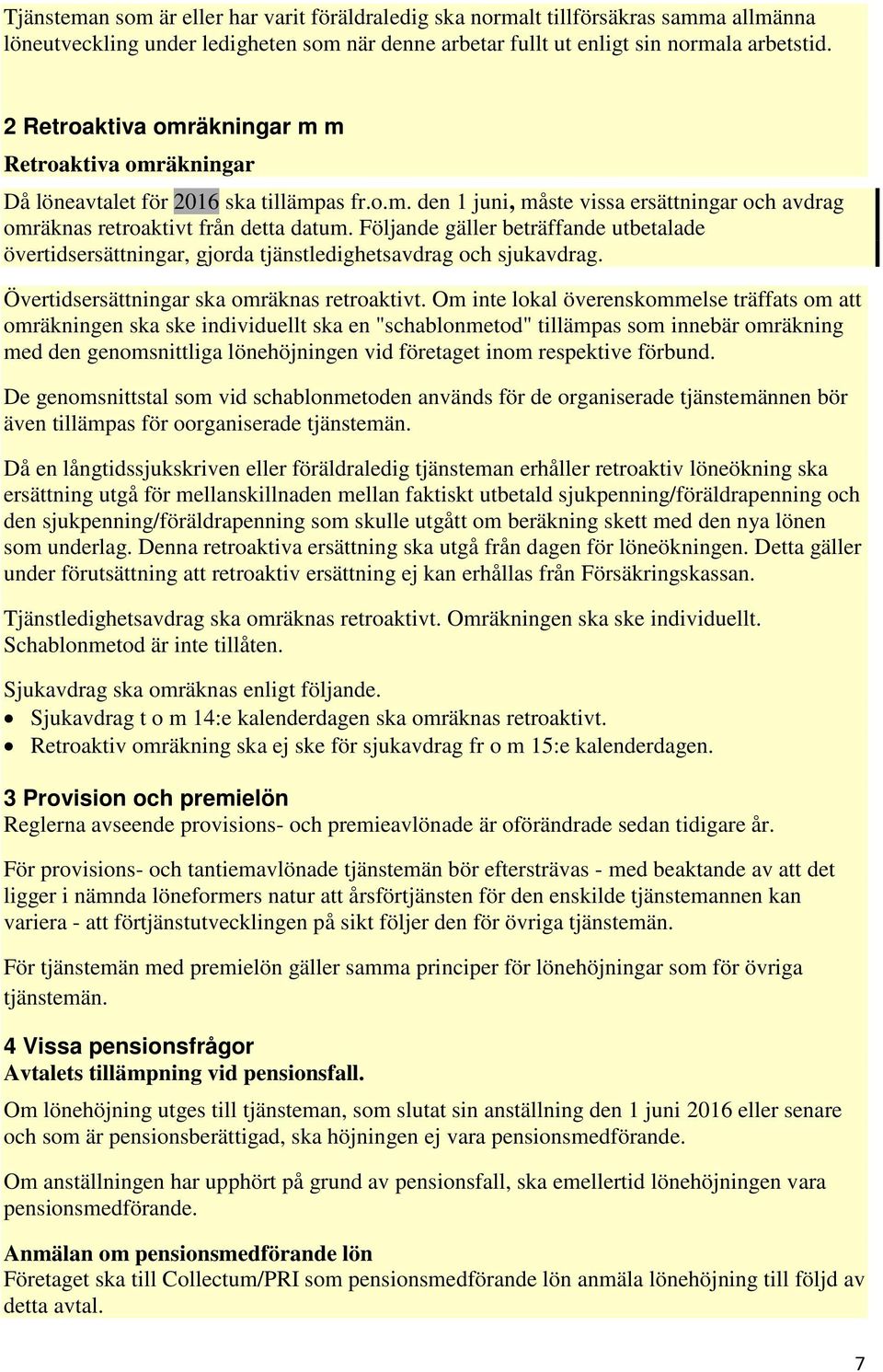 Följande gäller beträffande utbetalade övertidsersättningar, gjorda tjänstledighetsavdrag och sjukavdrag. Övertidsersättningar ska omräknas retroaktivt.