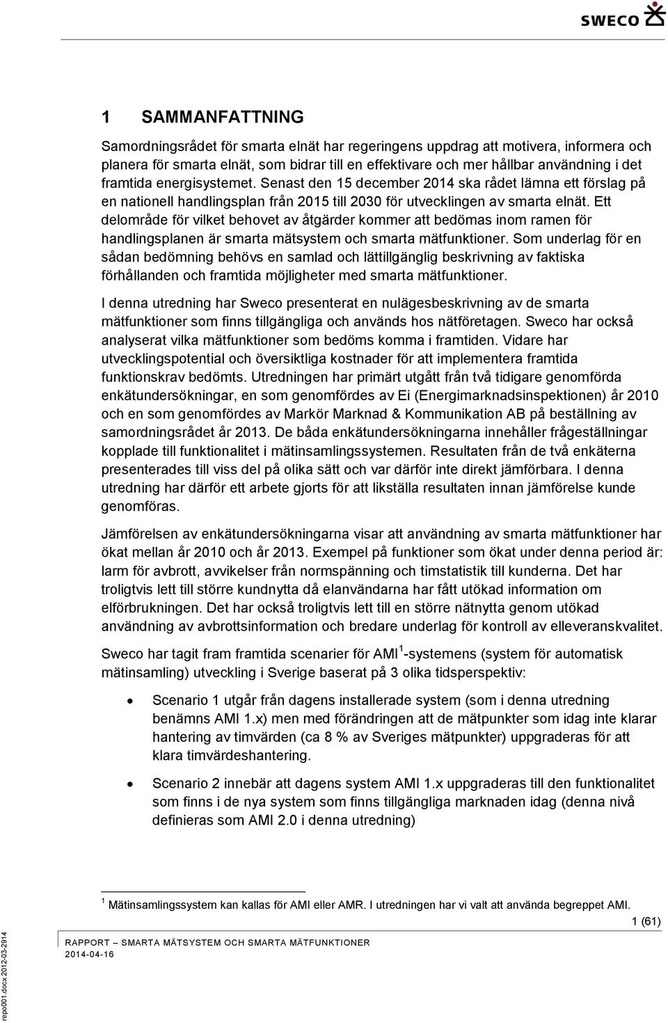 Ett delområde för vilket behovet av åtgärder kommer att bedömas inom ramen för handlingsplanen är smarta mätsystem och smarta mätfunktioner.