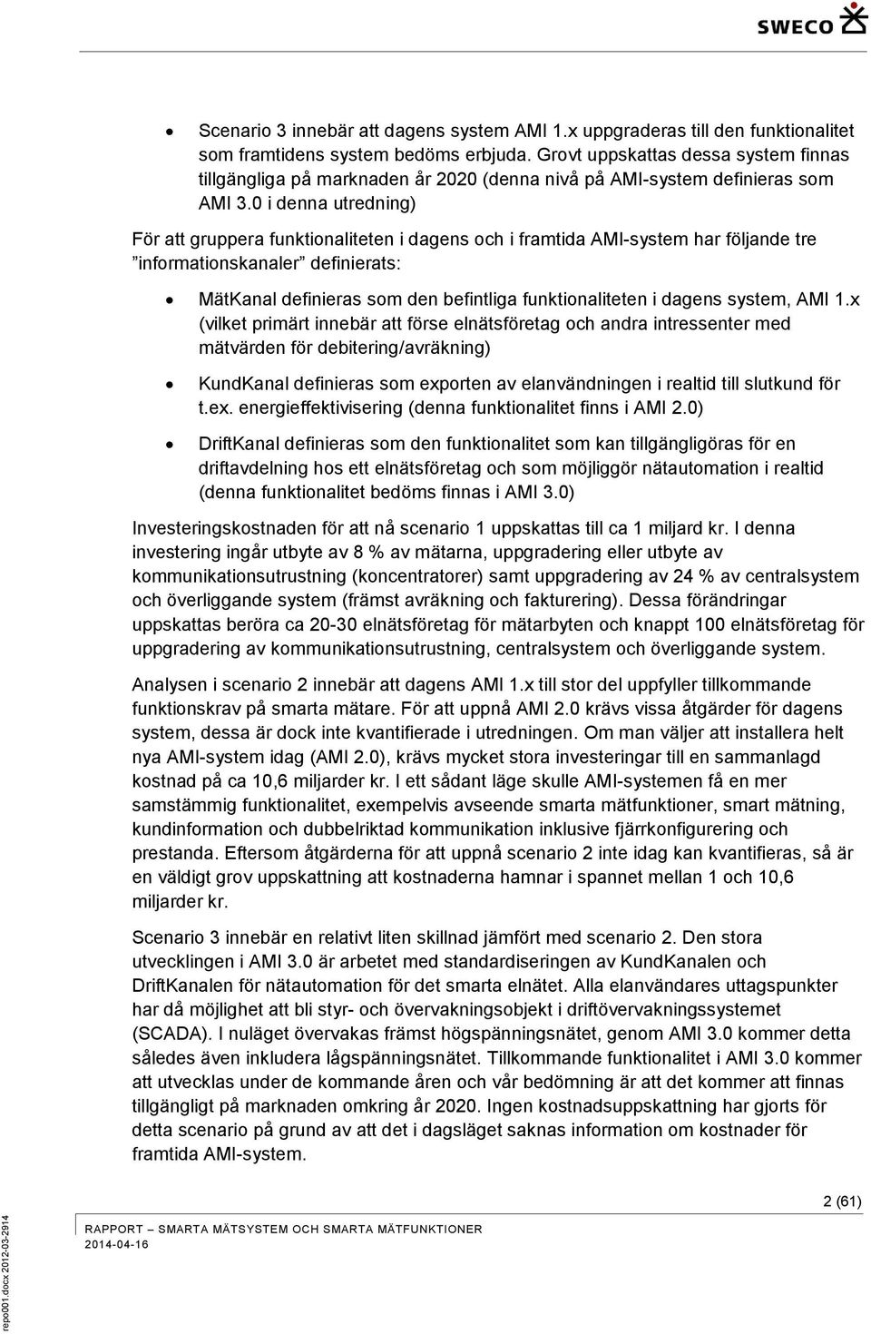 0 i denna utredning) För att gruppera funktionaliteten i dagens och i framtida AMI-system har följande tre informationskanaler definierats: MätKanal definieras som den befintliga funktionaliteten i