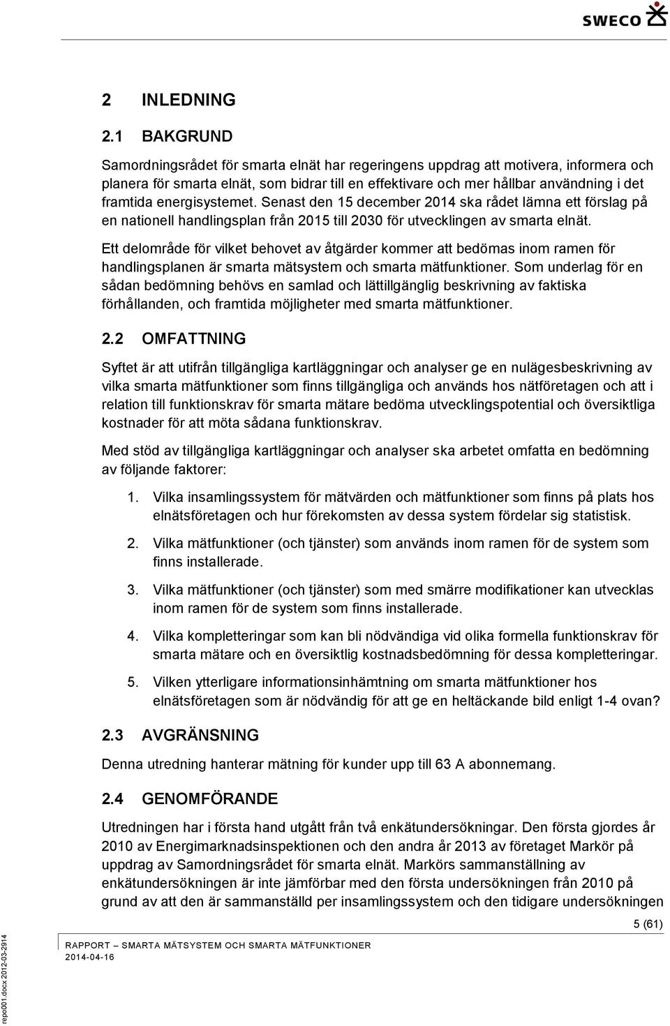 energisystemet. Senast den 15 december 2014 ska rådet lämna ett förslag på en nationell handlingsplan från 2015 till 2030 för utvecklingen av smarta elnät.